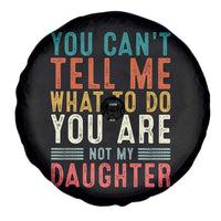 You Cant Tell Me What To Do Youre Not My Daughter Spare Tire Cover Funny Father Day Dad Gifts From Daughter - Wonder Print Shop