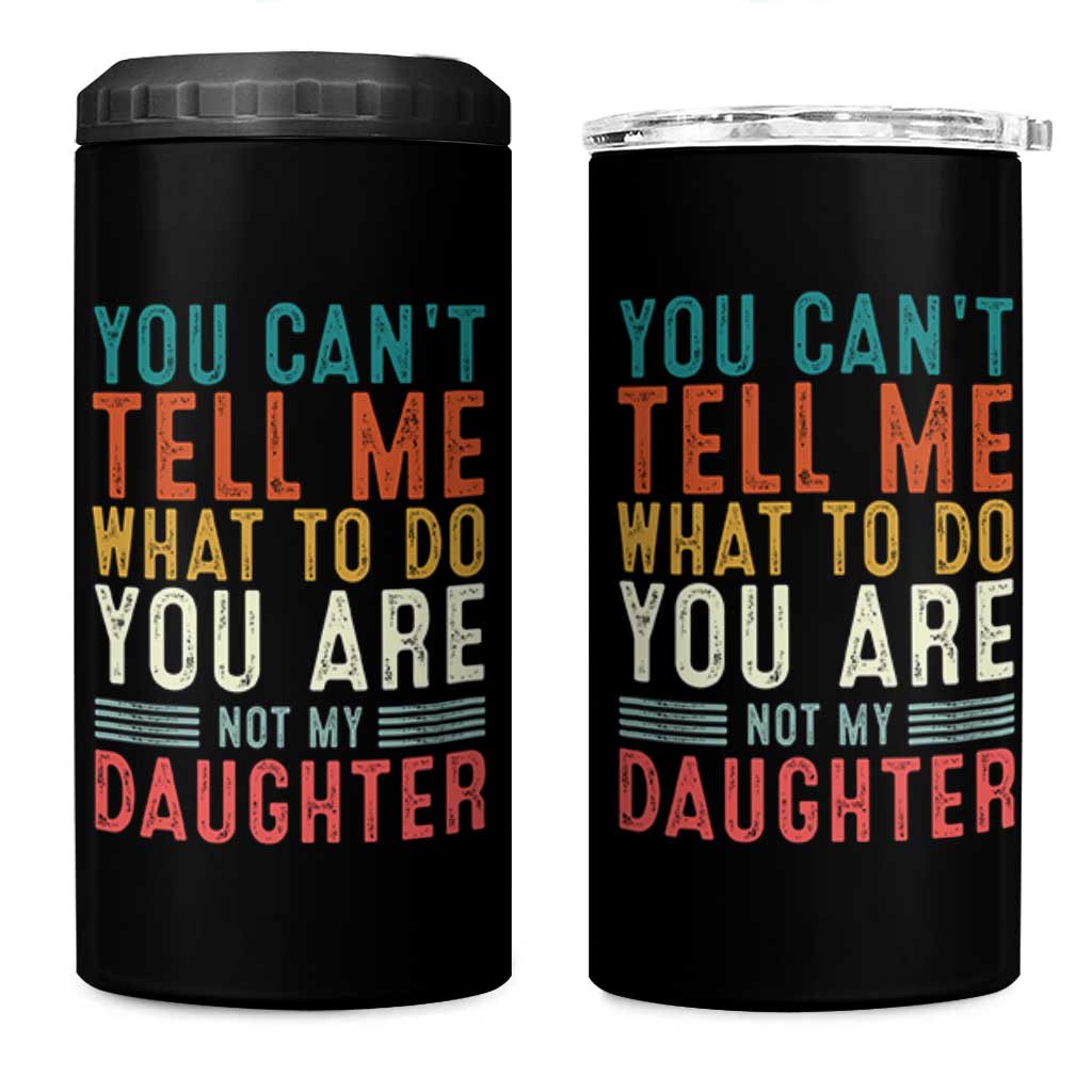You Cant Tell Me What To Do Youre Not My Daughter 4 in 1 Can Cooler Tumbler Funny Father Day Dad Gifts From Daughter - Wonder Print Shop