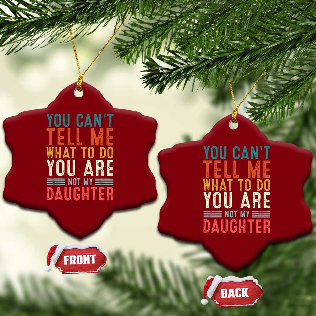 You Cant Tell Me What To Do Youre Not My Daughter Ceramic Ornament Funny Father Day Dad Gifts From Daughter - Wonder Print Shop