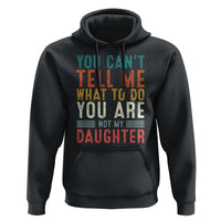 You Cant Tell Me What To Do Youre Not My Daughter Hoodie Funny Father Day Dad Gifts From Daughter - Wonder Print Shop
