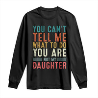 You Cant Tell Me What To Do Youre Not My Daughter Long Sleeve Shirt Funny Father Day Dad Gifts From Daughter - Wonder Print Shop