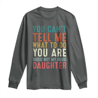 You Cant Tell Me What To Do Youre Not My Daughter Long Sleeve Shirt Funny Father Day Dad Gifts From Daughter - Wonder Print Shop