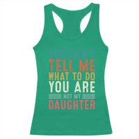 You Cant Tell Me What To Do Youre Not My Daughter Racerback Tank Top Funny Father Day Dad Gifts From Daughter - Wonder Print Shop