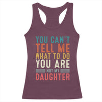 You Cant Tell Me What To Do Youre Not My Daughter Racerback Tank Top Funny Father Day Dad Gifts From Daughter - Wonder Print Shop