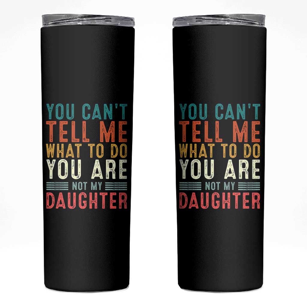 You Cant Tell Me What To Do Youre Not My Daughter Skinny Tumbler Funny Father Day Dad Gifts From Daughter - Wonder Print Shop