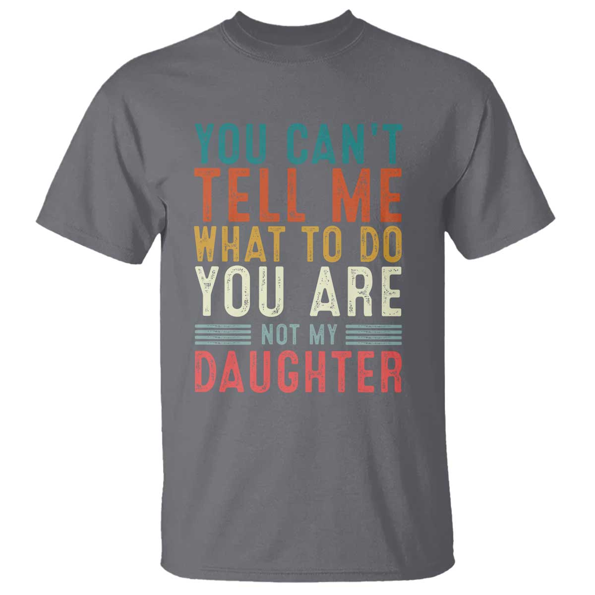 You Cant Tell Me What To Do Youre Not My Daughter T Shirt Funny Father Day Dad Gifts From Daughter - Wonder Print Shop