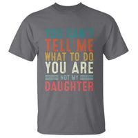 You Cant Tell Me What To Do Youre Not My Daughter T Shirt Funny Father Day Dad Gifts From Daughter - Wonder Print Shop