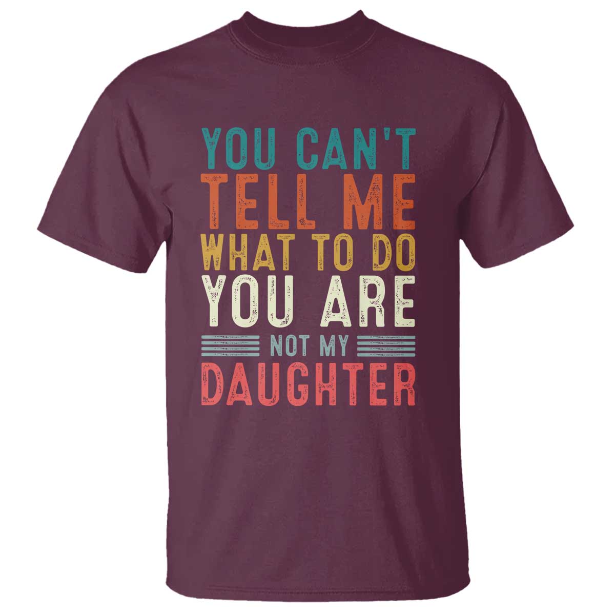 You Cant Tell Me What To Do Youre Not My Daughter T Shirt Funny Father Day Dad Gifts From Daughter - Wonder Print Shop