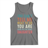 You Cant Tell Me What To Do Youre Not My Daughter Tank Top Funny Father Day Dad Gifts From Daughter - Wonder Print Shop