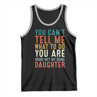 You Cant Tell Me What To Do Youre Not My Daughter Tank Top Funny Father Day Dad Gifts From Daughter - Wonder Print Shop