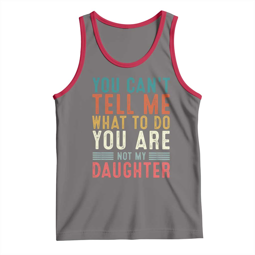 You Cant Tell Me What To Do Youre Not My Daughter Tank Top Funny Father Day Dad Gifts From Daughter - Wonder Print Shop
