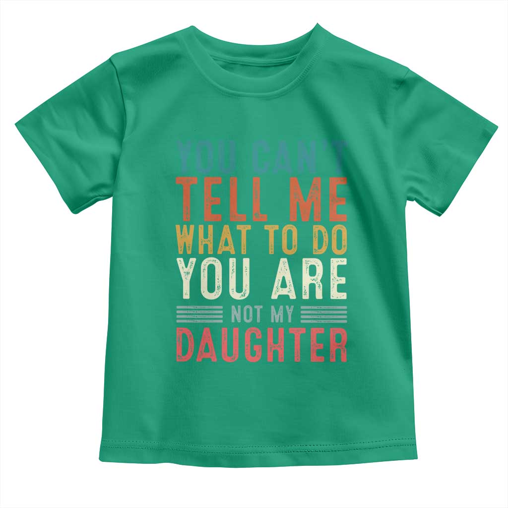 You Cant Tell Me What To Do Youre Not My Daughter Toddler T Shirt Funny Father Day Dad Gifts From Daughter - Wonder Print Shop