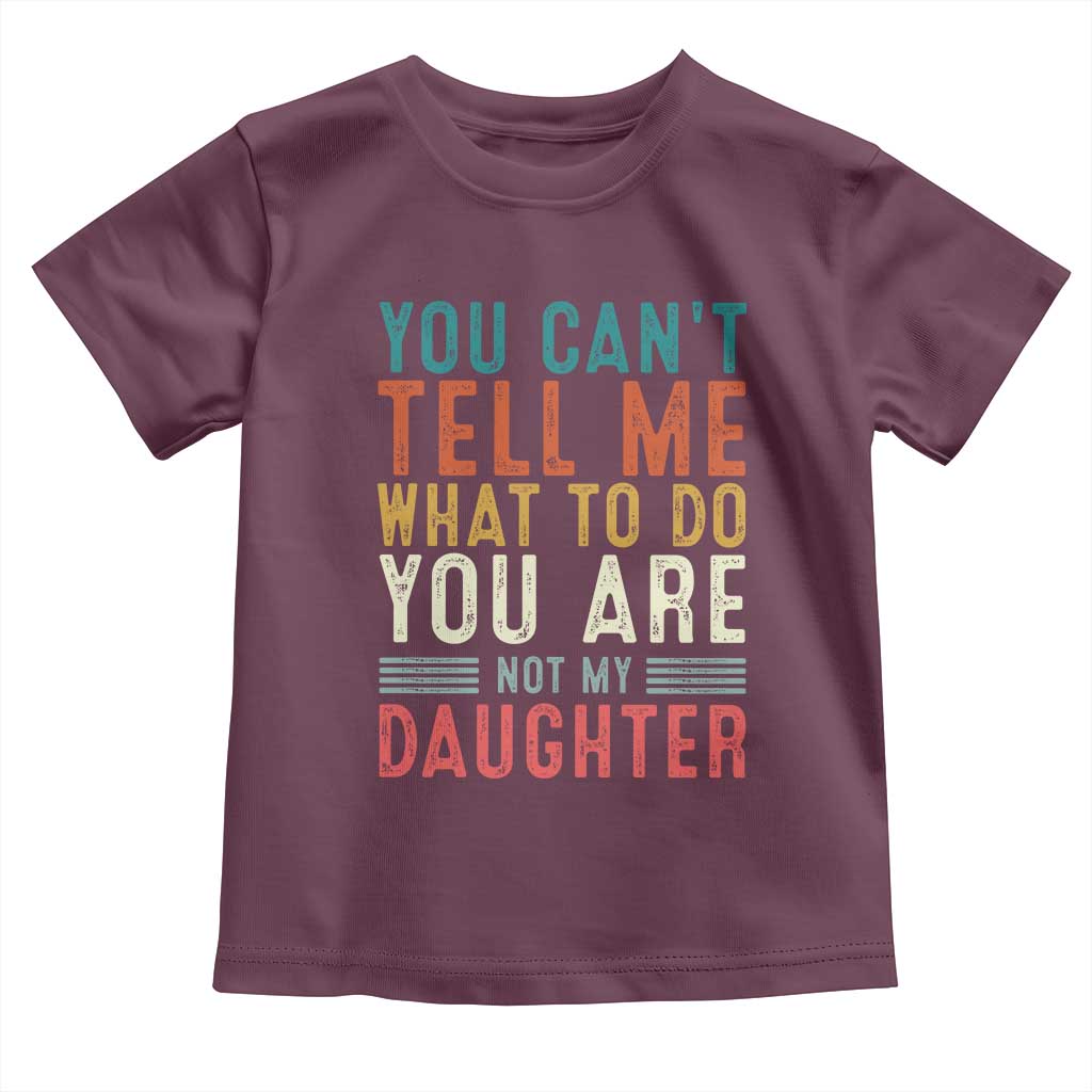 You Cant Tell Me What To Do Youre Not My Daughter Toddler T Shirt Funny Father Day Dad Gifts From Daughter - Wonder Print Shop