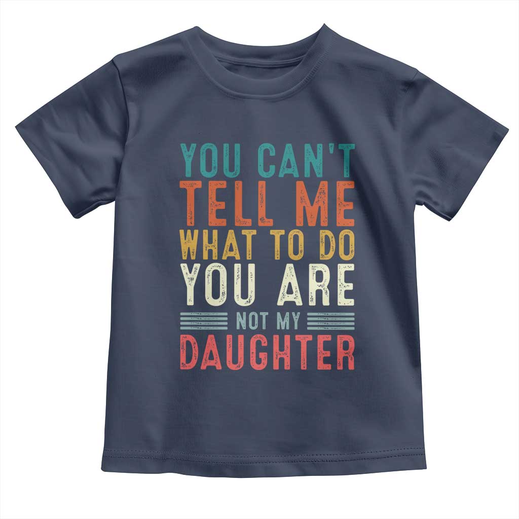 You Cant Tell Me What To Do Youre Not My Daughter Toddler T Shirt Funny Father Day Dad Gifts From Daughter - Wonder Print Shop