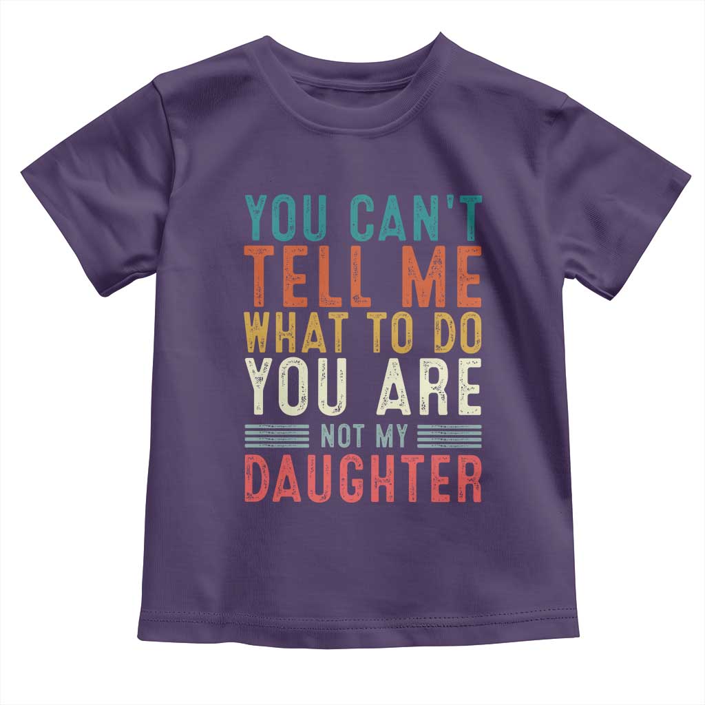 You Cant Tell Me What To Do Youre Not My Daughter Toddler T Shirt Funny Father Day Dad Gifts From Daughter - Wonder Print Shop