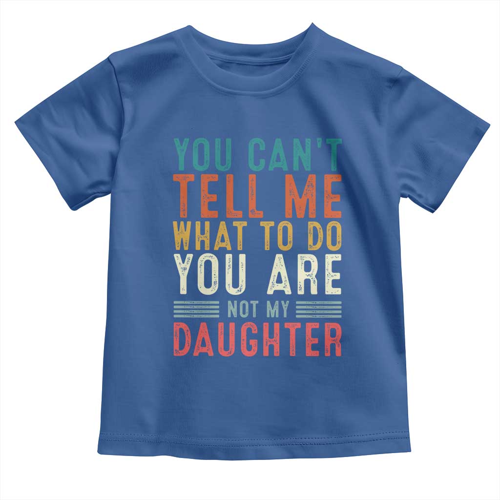 You Cant Tell Me What To Do Youre Not My Daughter Toddler T Shirt Funny Father Day Dad Gifts From Daughter - Wonder Print Shop