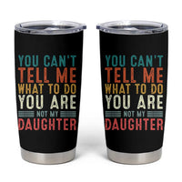 You Cant Tell Me What To Do Youre Not My Daughter Tumbler Cup Funny Father Day Dad Gifts From Daughter - Wonder Print Shop