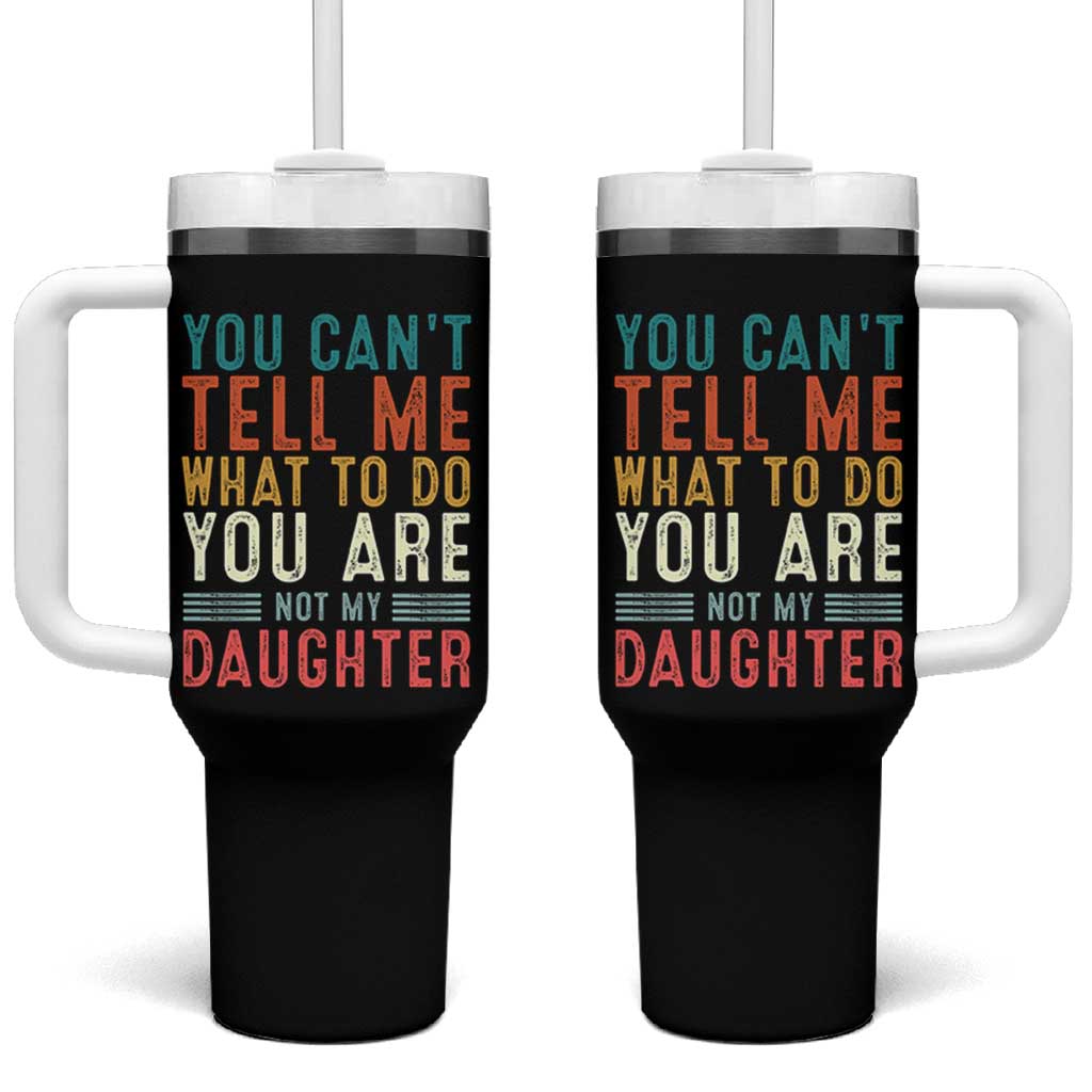 You Cant Tell Me What To Do Youre Not My Daughter Tumbler With Handle Funny Father Day Dad Gifts From Daughter - Wonder Print Shop