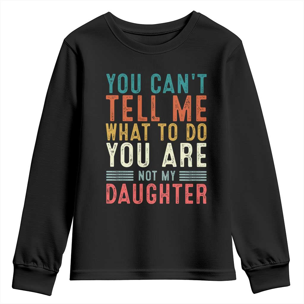 You Cant Tell Me What To Do Youre Not My Daughter Youth Sweatshirt Funny Father Day Dad Gifts From Daughter - Wonder Print Shop