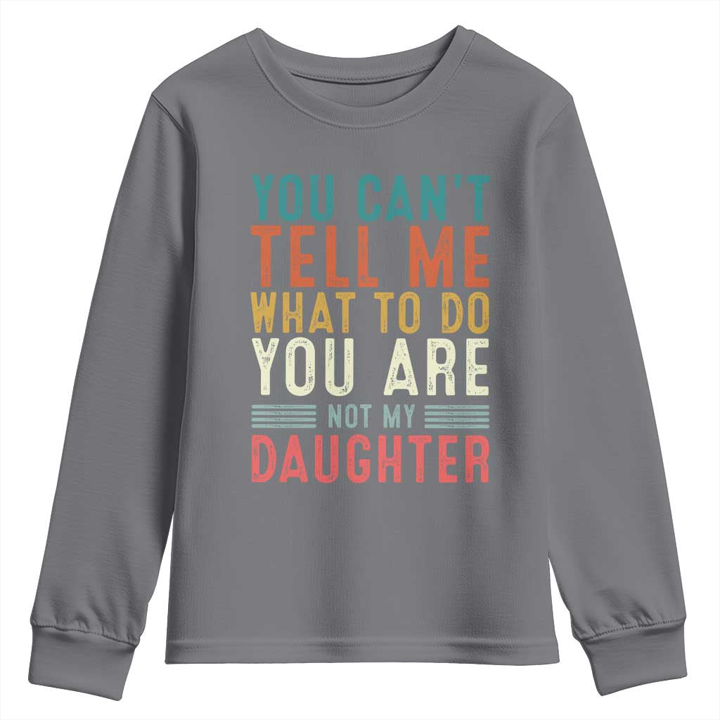 You Cant Tell Me What To Do Youre Not My Daughter Youth Sweatshirt Funny Father Day Dad Gifts From Daughter - Wonder Print Shop