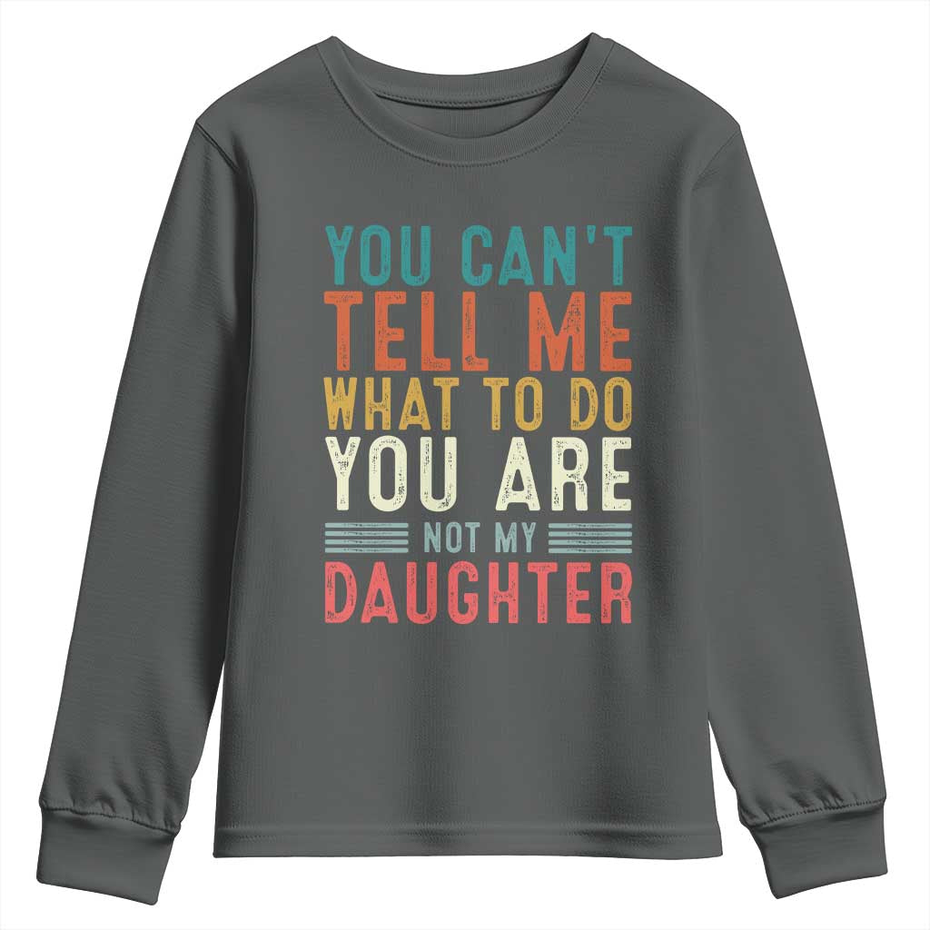 You Cant Tell Me What To Do Youre Not My Daughter Youth Sweatshirt Funny Father Day Dad Gifts From Daughter - Wonder Print Shop