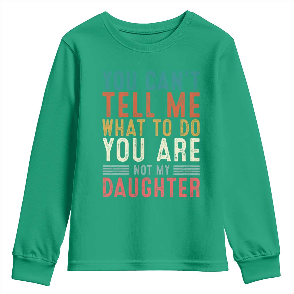 You Cant Tell Me What To Do Youre Not My Daughter Youth Sweatshirt Funny Father Day Dad Gifts From Daughter - Wonder Print Shop
