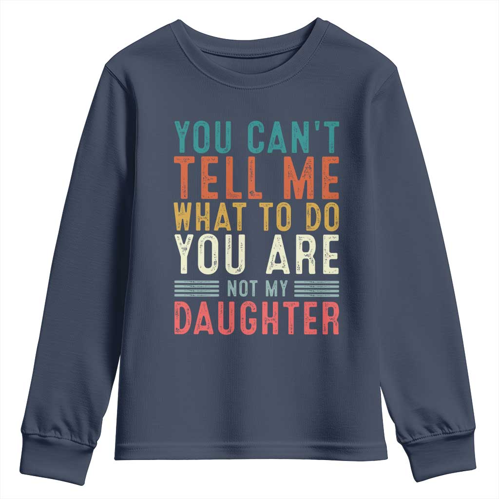 You Cant Tell Me What To Do Youre Not My Daughter Youth Sweatshirt Funny Father Day Dad Gifts From Daughter - Wonder Print Shop