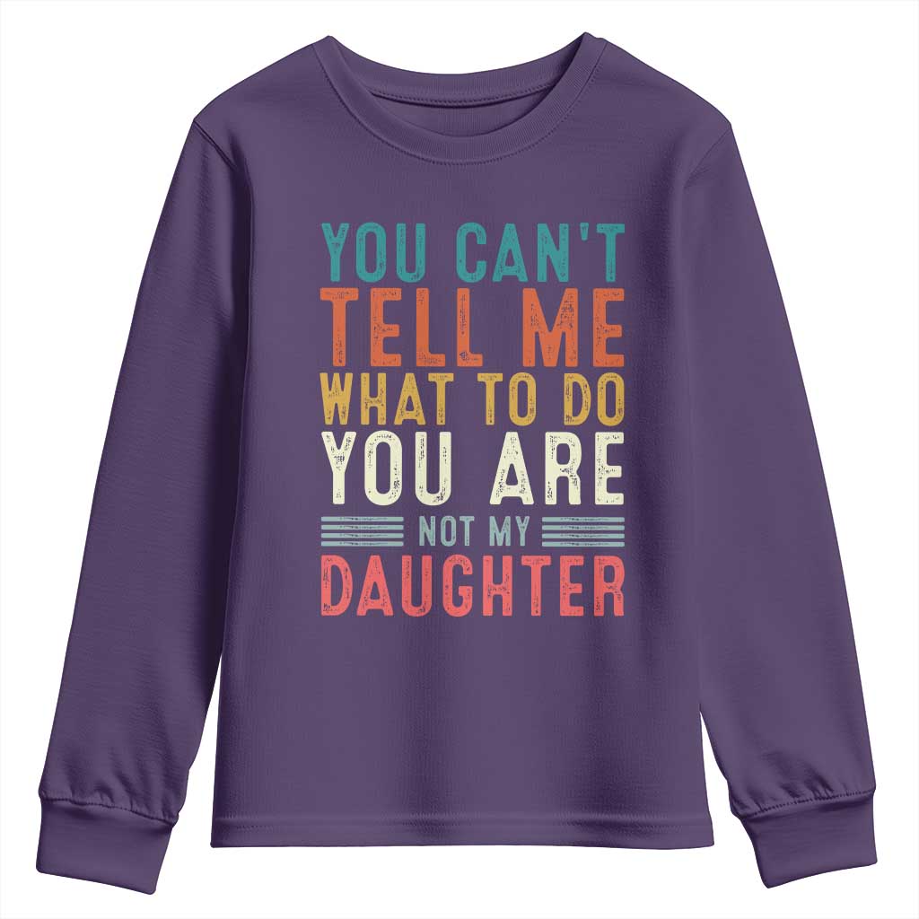 You Cant Tell Me What To Do Youre Not My Daughter Youth Sweatshirt Funny Father Day Dad Gifts From Daughter - Wonder Print Shop