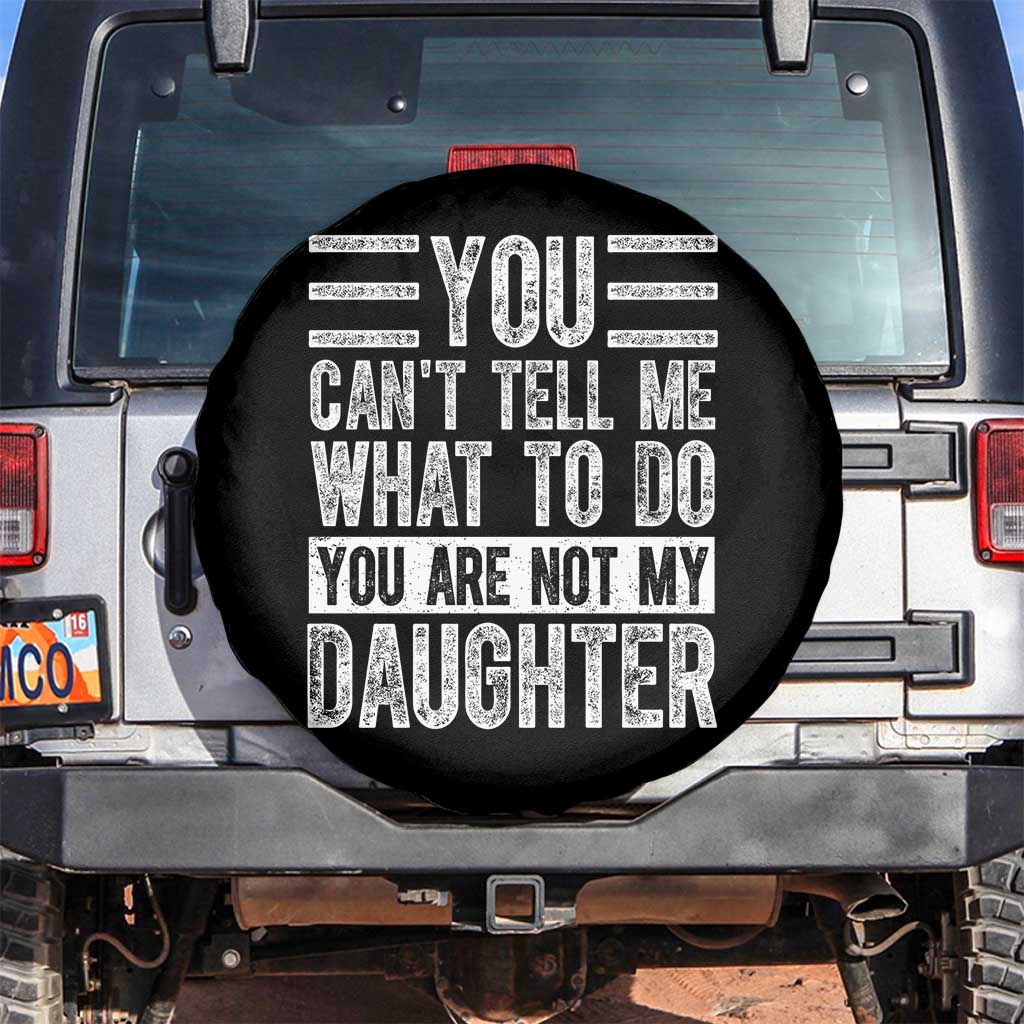 You Can't Tell Me What To Do You're Not My Daughter Spare Tire Cover Funny Fathers Day Girl Dad