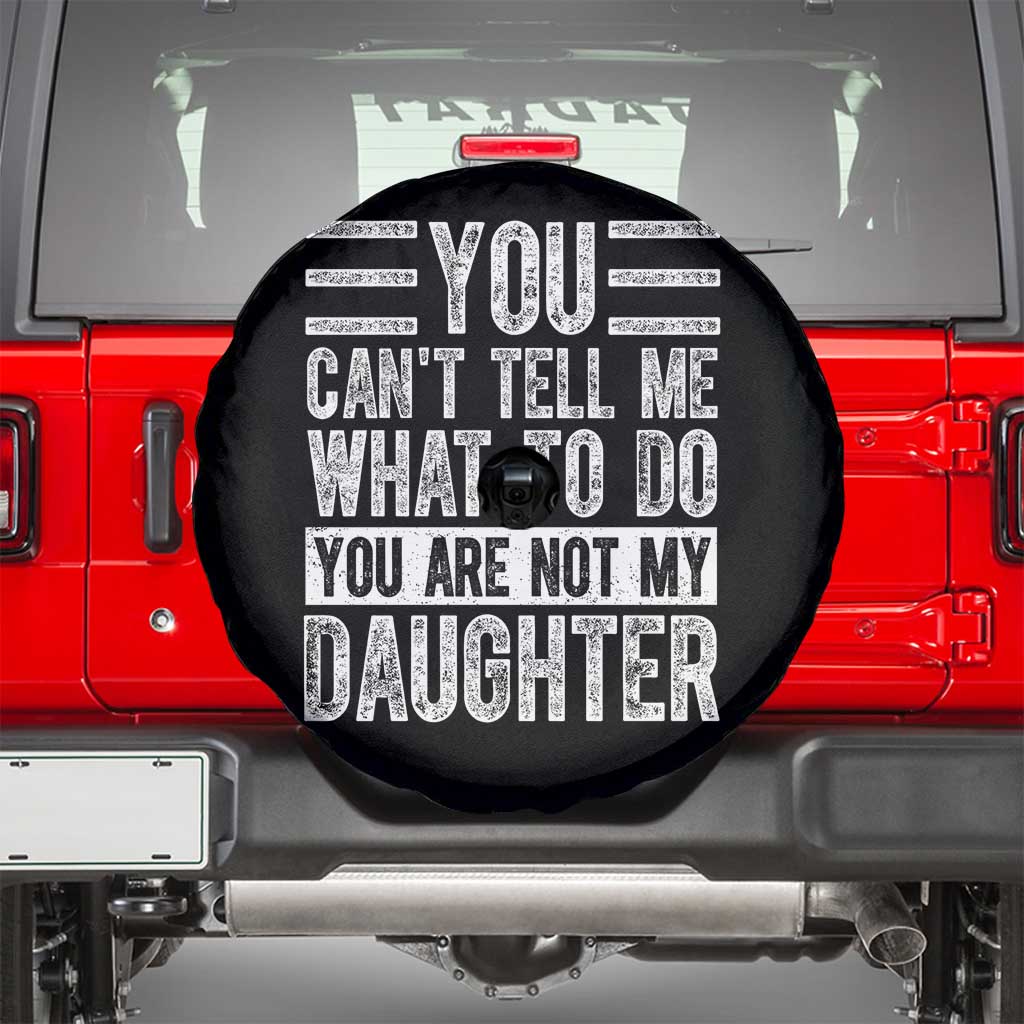 You Can't Tell Me What To Do You're Not My Daughter Spare Tire Cover Funny Fathers Day Girl Dad