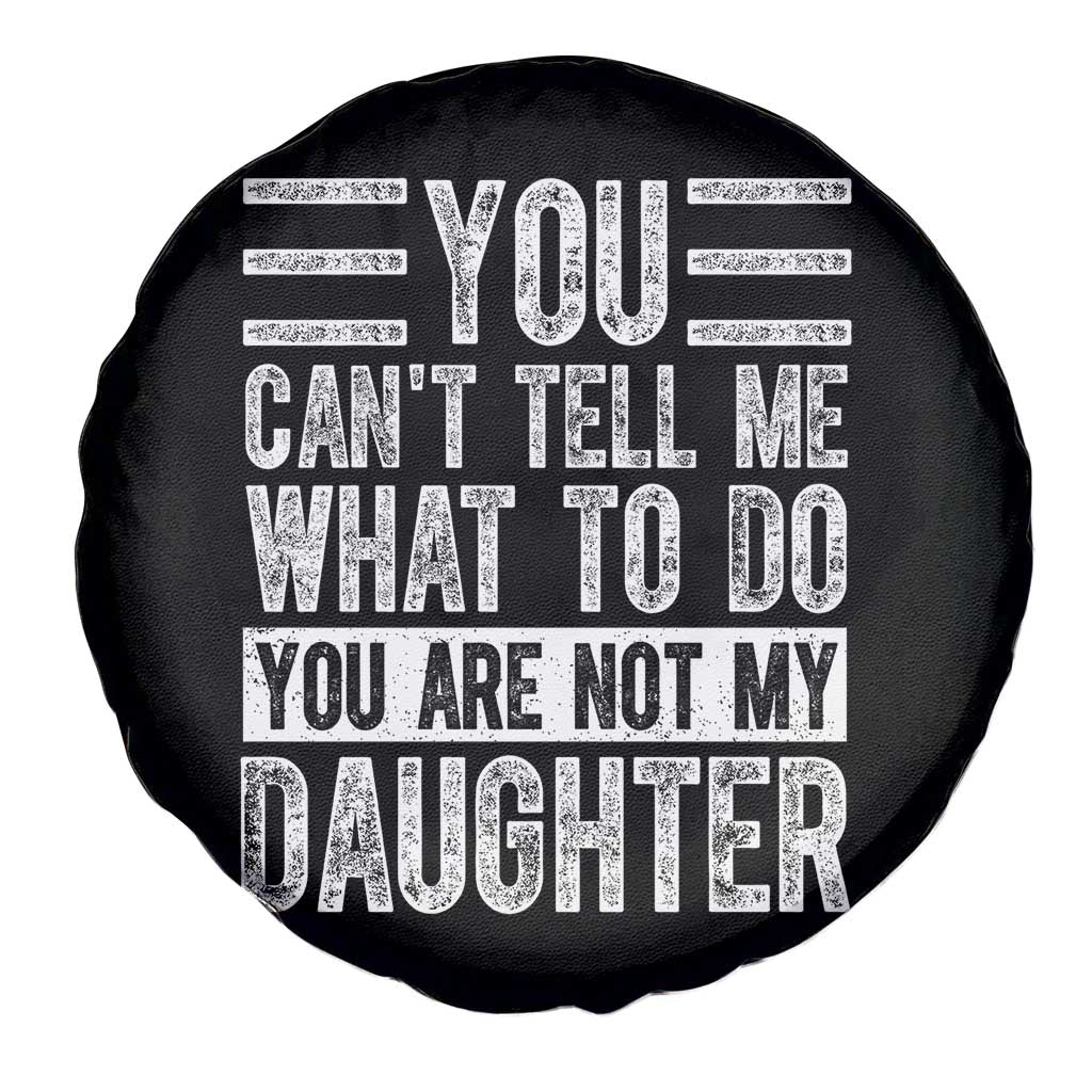 You Can't Tell Me What To Do You're Not My Daughter Spare Tire Cover Funny Fathers Day Girl Dad