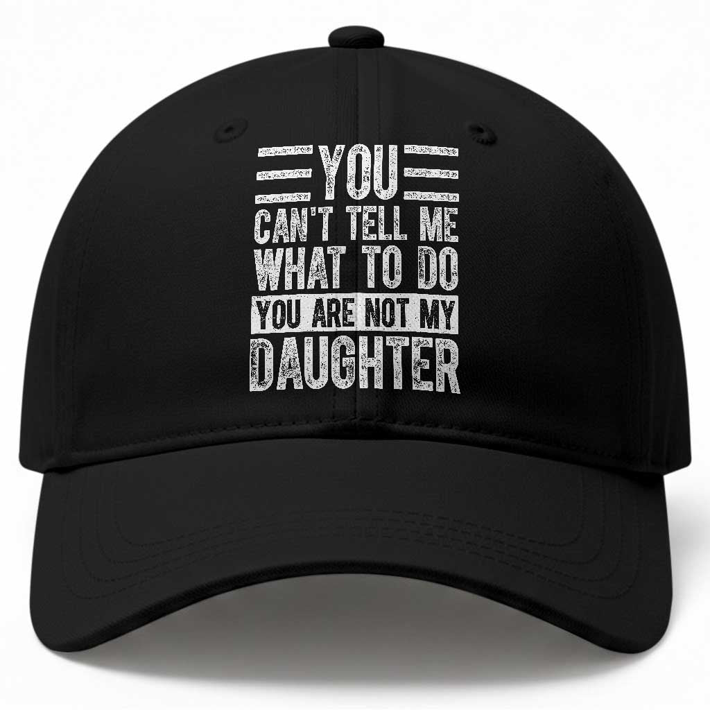 You Can't Tell Me What To Do You're Not My Daughter Baseball Cap Funny Fathers Day Girl Dad