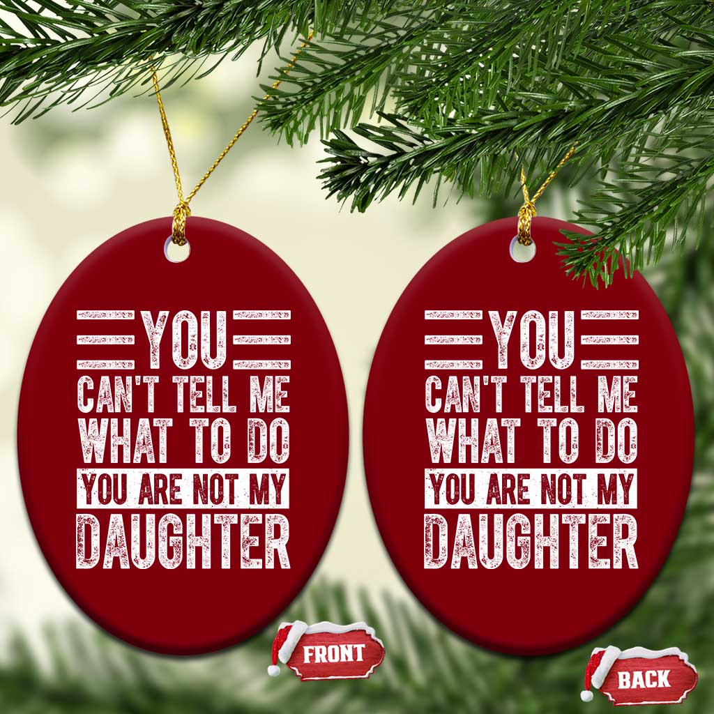You Can't Tell Me What To Do You're Not My Daughter Ceramic Ornament Funny Fathers Day Girl Dad - Wonder Print Shop