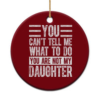 You Can't Tell Me What To Do You're Not My Daughter Ceramic Ornament Funny Fathers Day Girl Dad - Wonder Print Shop