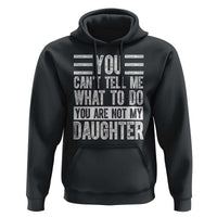 You Can't Tell Me What To Do You're Not My Daughter Hoodie Funny Fathers Day Girl Dad