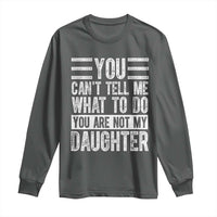 You Can't Tell Me What To Do You're Not My Daughter Long Sleeve Shirt Funny Fathers Day Girl Dad