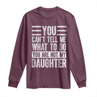 You Can't Tell Me What To Do You're Not My Daughter Long Sleeve Shirt Funny Fathers Day Girl Dad