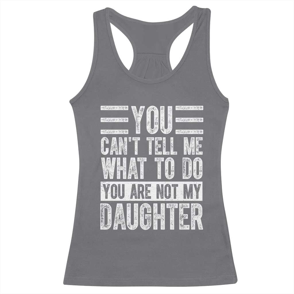 You Can't Tell Me What To Do You're Not My Daughter Racerback Tank Top Funny Fathers Day Girl Dad