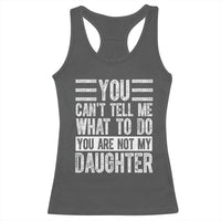 You Can't Tell Me What To Do You're Not My Daughter Racerback Tank Top Funny Fathers Day Girl Dad