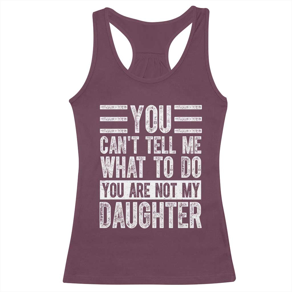 You Can't Tell Me What To Do You're Not My Daughter Racerback Tank Top Funny Fathers Day Girl Dad
