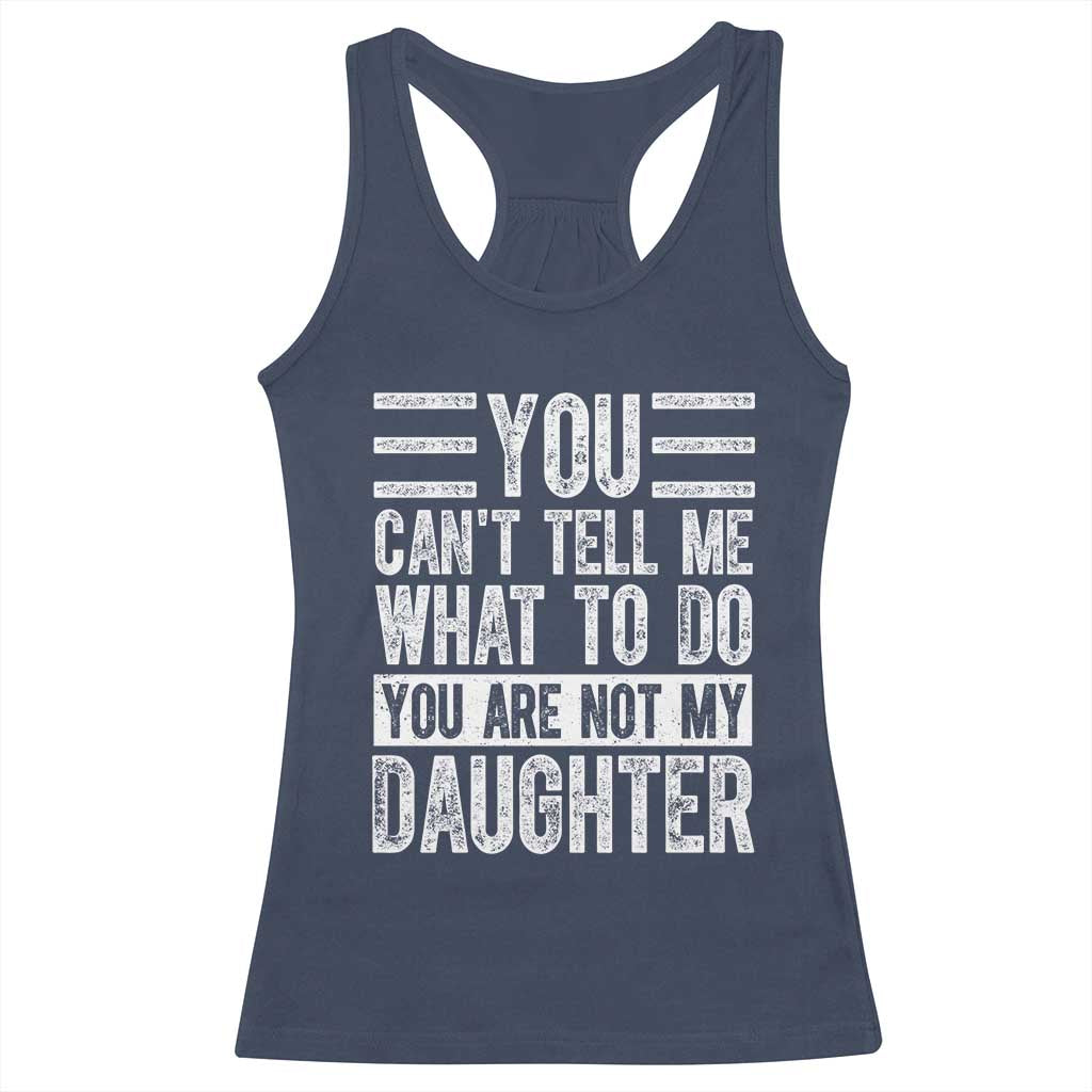 You Can't Tell Me What To Do You're Not My Daughter Racerback Tank Top Funny Fathers Day Girl Dad