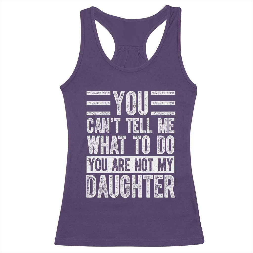 You Can't Tell Me What To Do You're Not My Daughter Racerback Tank Top Funny Fathers Day Girl Dad