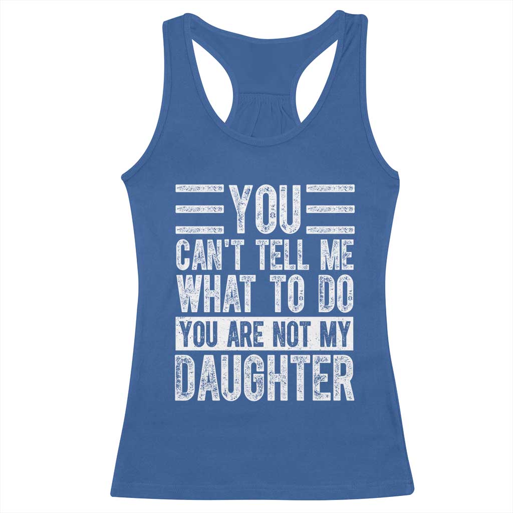 You Can't Tell Me What To Do You're Not My Daughter Racerback Tank Top Funny Fathers Day Girl Dad