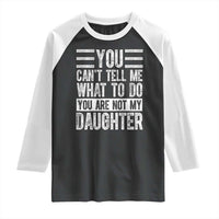 You Can't Tell Me What To Do You're Not My Daughter Raglan Shirt Funny Fathers Day Girl Dad