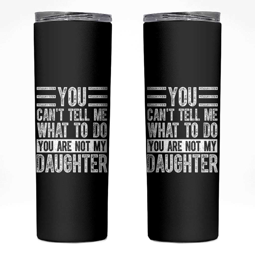You Can't Tell Me What To Do You're Not My Daughter Skinny Tumbler Funny Fathers Day Girl Dad
