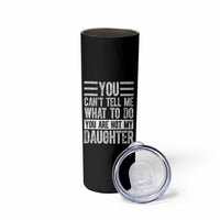 You Can't Tell Me What To Do You're Not My Daughter Skinny Tumbler Funny Fathers Day Girl Dad