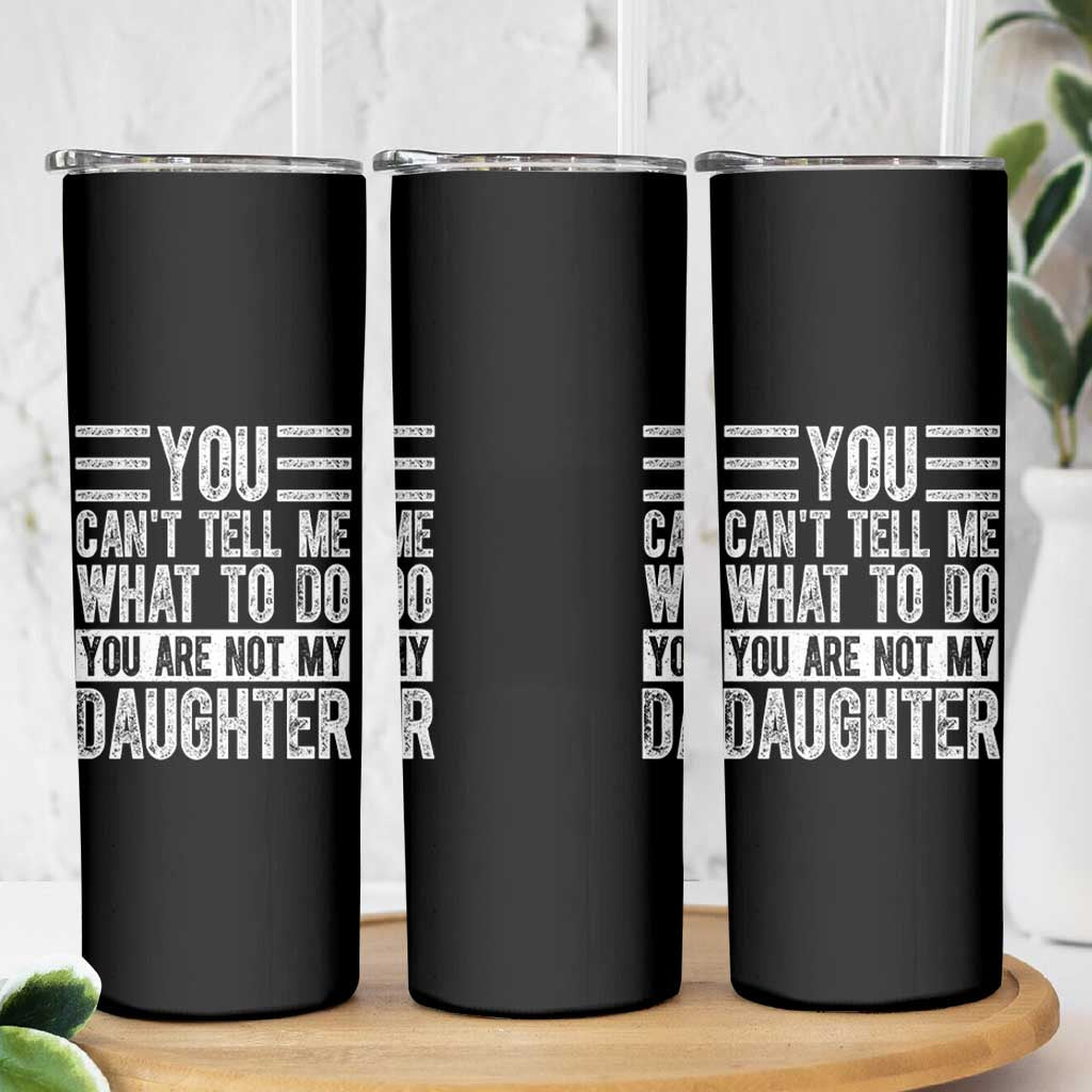 You Can't Tell Me What To Do You're Not My Daughter Skinny Tumbler Funny Fathers Day Girl Dad