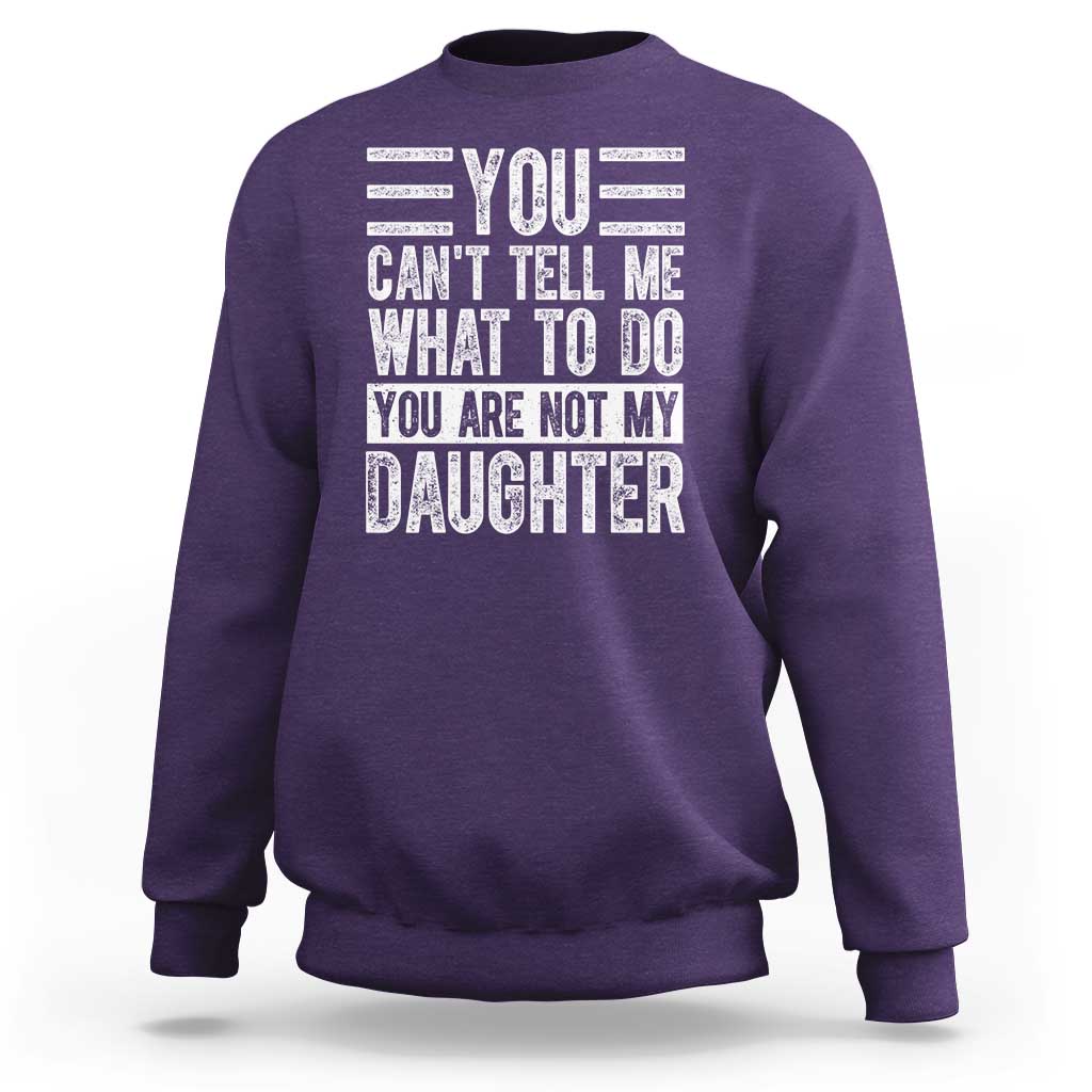 You Can't Tell Me What To Do You're Not My Daughter Sweatshirt Funny Fathers Day Girl Dad