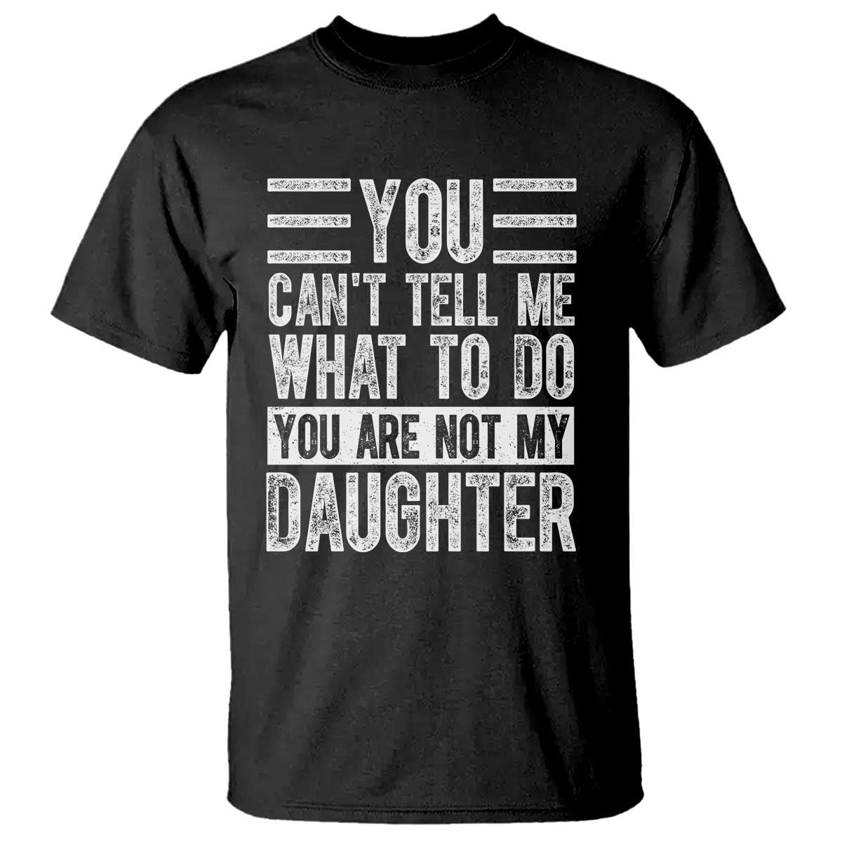 You Can't Tell Me What To Do You're Not My Daughter T Shirt Funny Fathers Day Girl Dad
