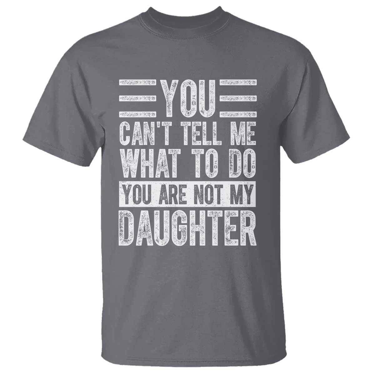 You Can't Tell Me What To Do You're Not My Daughter T Shirt Funny Fathers Day Girl Dad